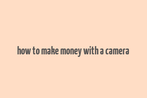 how to make money with a camera