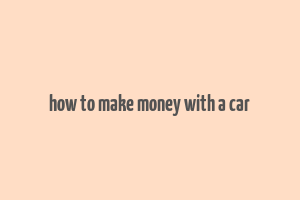 how to make money with a car