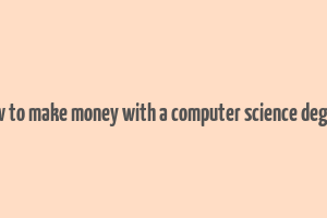 how to make money with a computer science degree