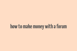 how to make money with a forum