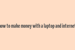 how to make money with a laptop and internet