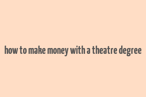 how to make money with a theatre degree