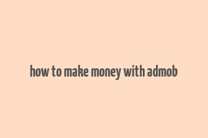 how to make money with admob