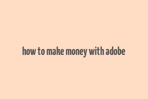 how to make money with adobe