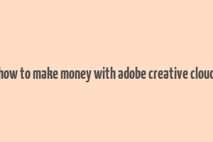 how to make money with adobe creative cloud