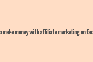 how to make money with affiliate marketing on facebook