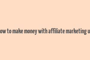 how to make money with affiliate marketing uk