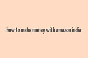 how to make money with amazon india