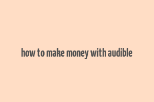 how to make money with audible