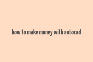 how to make money with autocad