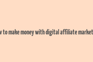 how to make money with digital affiliate marketing