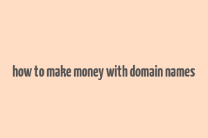 how to make money with domain names