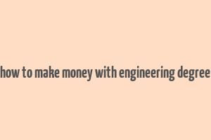 how to make money with engineering degree