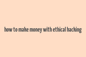 how to make money with ethical hacking