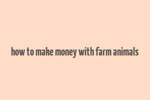 how to make money with farm animals