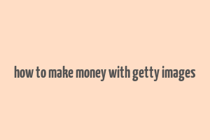 how to make money with getty images