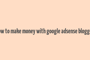 how to make money with google adsense blogger