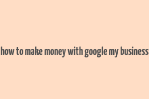 how to make money with google my business