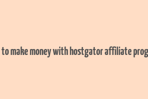 how to make money with hostgator affiliate program