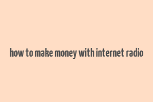 how to make money with internet radio