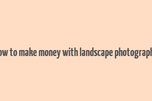 how to make money with landscape photography