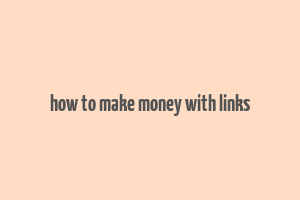 how to make money with links