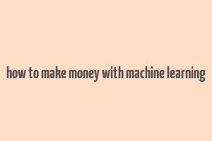 how to make money with machine learning