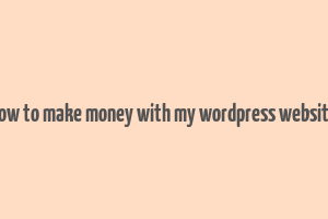 how to make money with my wordpress website