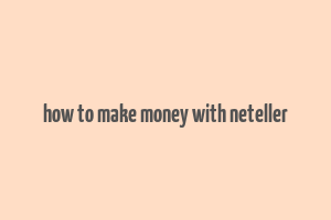 how to make money with neteller