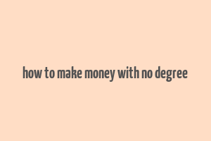 how to make money with no degree