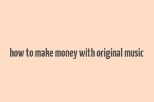 how to make money with original music