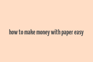 how to make money with paper easy