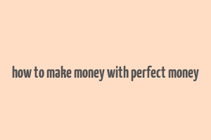 how to make money with perfect money