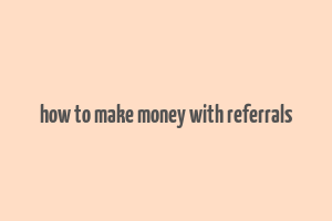 how to make money with referrals