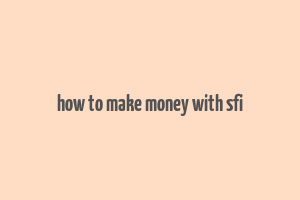 how to make money with sfi