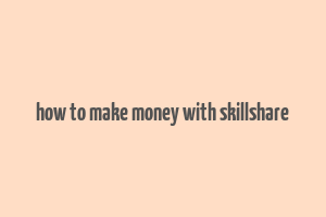 how to make money with skillshare