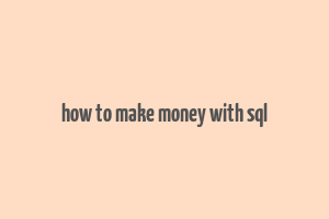 how to make money with sql