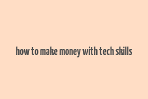 how to make money with tech skills