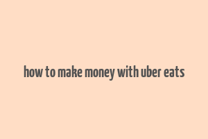 how to make money with uber eats