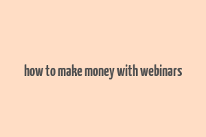 how to make money with webinars