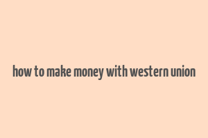 how to make money with western union