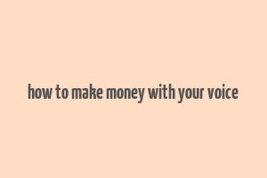 how to make money with your voice