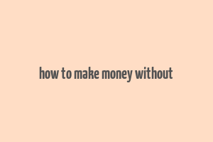 how to make money without