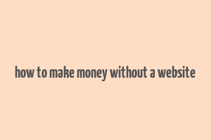 how to make money without a website