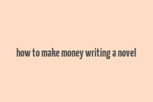 how to make money writing a novel