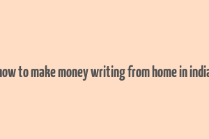 how to make money writing from home in india