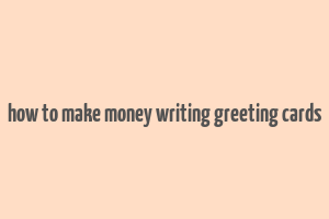 how to make money writing greeting cards