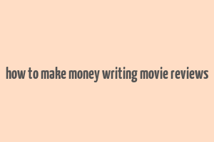 how to make money writing movie reviews