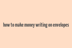 how to make money writing on envelopes