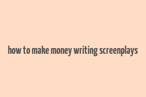 how to make money writing screenplays